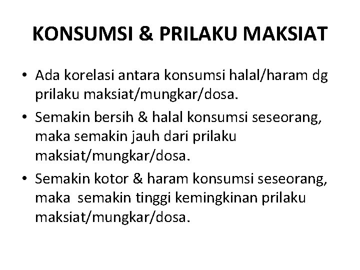 KONSUMSI & PRILAKU MAKSIAT • Ada korelasi antara konsumsi halal/haram dg prilaku maksiat/mungkar/dosa. •