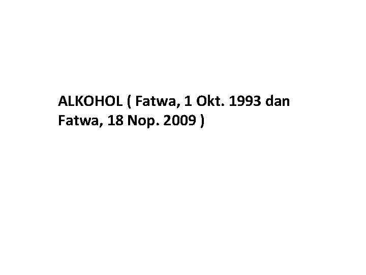 ALKOHOL ( Fatwa, 1 Okt. 1993 dan Fatwa, 18 Nop. 2009 ) ALKOHOL ( Fatwa, 1 Okt. 1993 dan Fatwa, 18 Nop. 2009 )