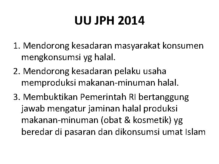 UU JPH 2014 1. Mendorong kesadaran masyarakat konsumen mengkonsumsi yg halal. 2. Mendorong kesadaran