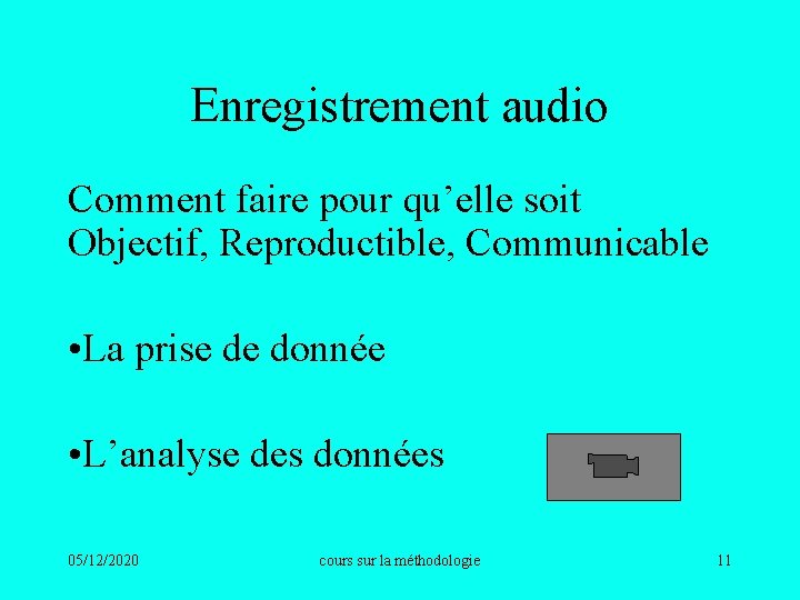 Enregistrement audio Comment faire pour qu’elle soit Objectif, Reproductible, Communicable • La prise de