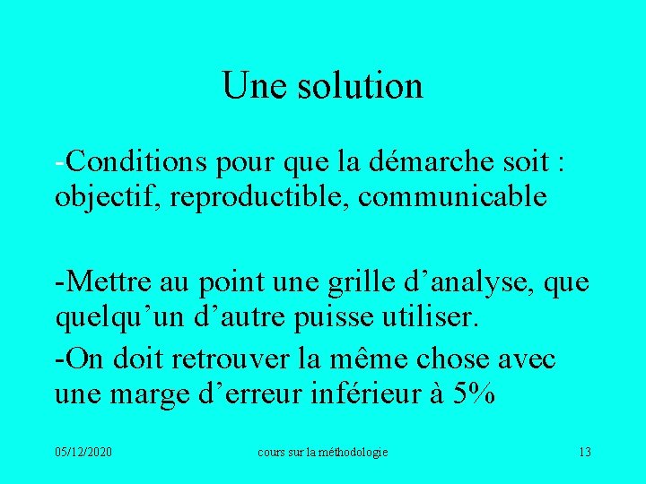 Une solution -Conditions pour que la démarche soit : objectif, reproductible, communicable -Mettre au