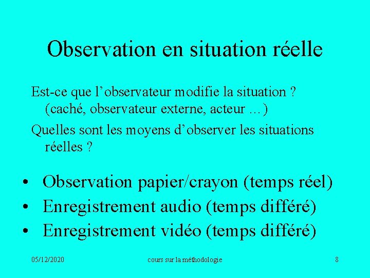 Observation en situation réelle Est-ce que l’observateur modifie la situation ? (caché, observateur externe,