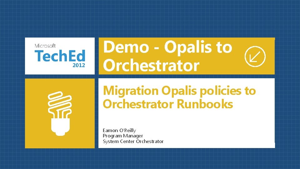 Demo - Opalis to Orchestrator Migration Opalis policies to Orchestrator Runbooks Eamon O’Reilly Program