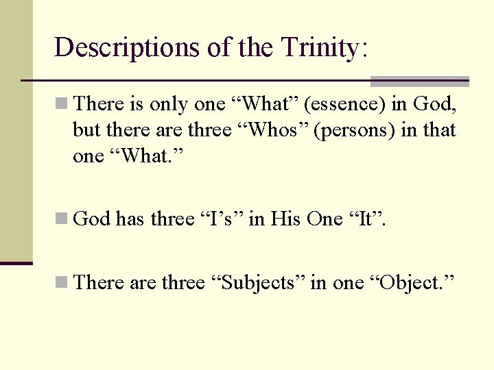 Descriptions of the Trinity: n There is only one “What” (essence) in God, but