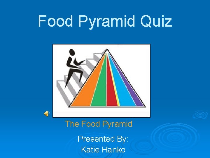 Food Pyramid Quiz The Food Pyramid Presented By: Katie Hanko 