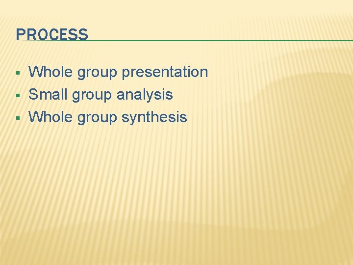 PROCESS § § § Whole group presentation Small group analysis Whole group synthesis 