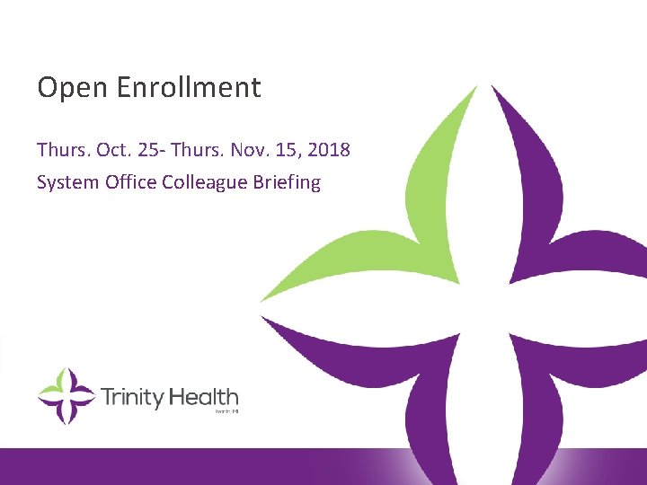 Open Enrollment Thurs. Oct. 25 - Thurs. Nov. 15, 2018 System Office Colleague Briefing