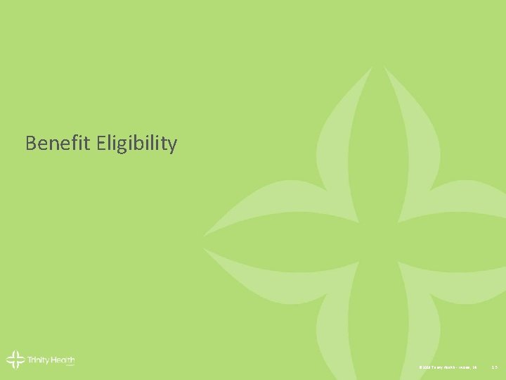 Benefit Eligibility © 2018 Trinity Health - Livonia, MI 13 