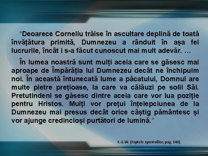 “Deoarece Corneliu trăise în ascultare deplină de toată învățătura primită, Dumnezeu a rânduit în