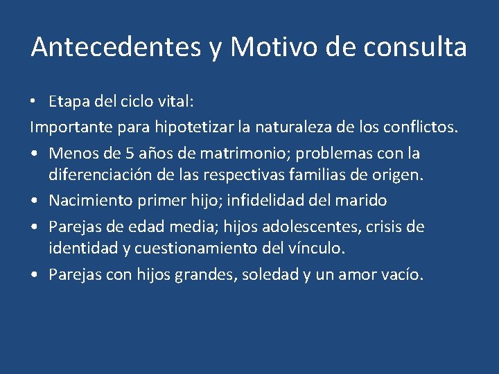 Antecedentes y Motivo de consulta • Etapa del ciclo vital: Importante para hipotetizar la