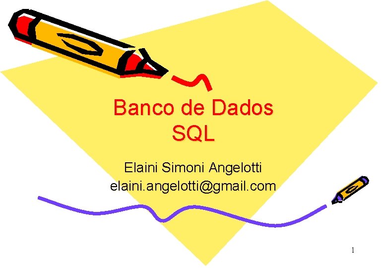 Banco de Dados SQL Elaini Simoni Angelotti elaini. angelotti@gmail. com 1 