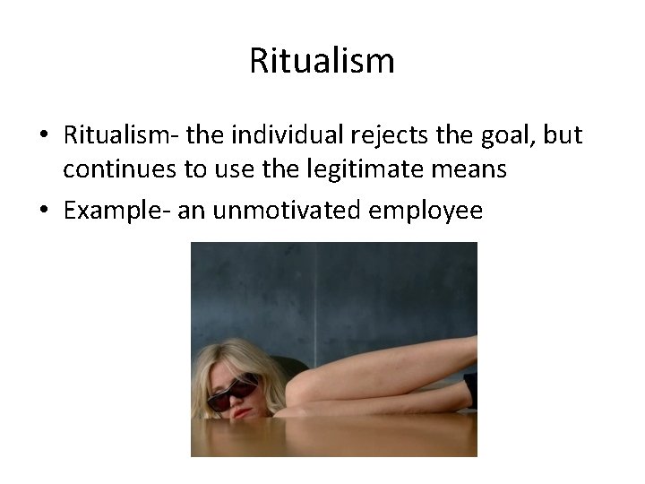 Ritualism • Ritualism- the individual rejects the goal, but continues to use the legitimate