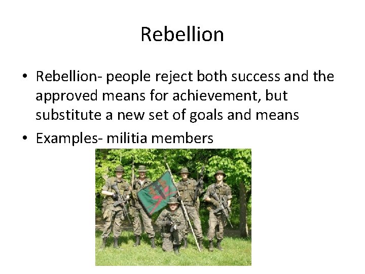 Rebellion • Rebellion- people reject both success and the approved means for achievement, but