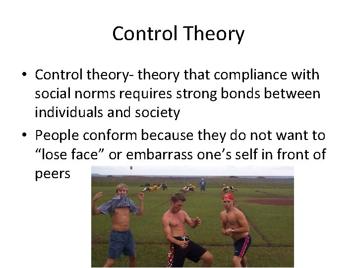 Control Theory • Control theory- theory that compliance with social norms requires strong bonds