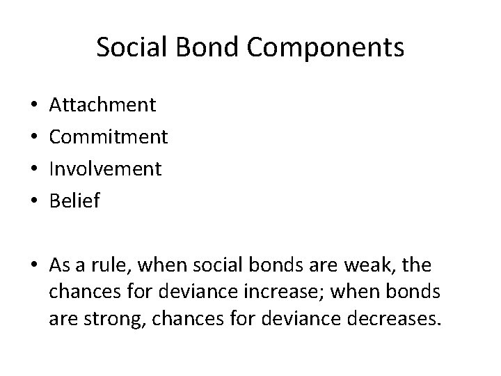 Social Bond Components • • Attachment Commitment Involvement Belief • As a rule, when