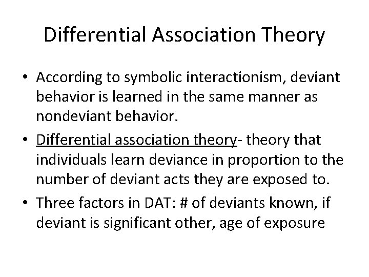 Differential Association Theory • According to symbolic interactionism, deviant behavior is learned in the