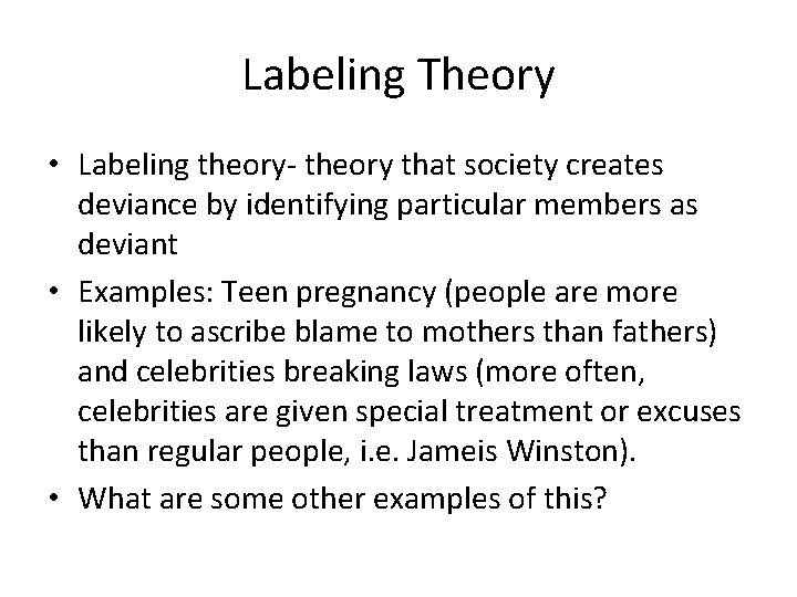 Labeling Theory • Labeling theory- theory that society creates deviance by identifying particular members