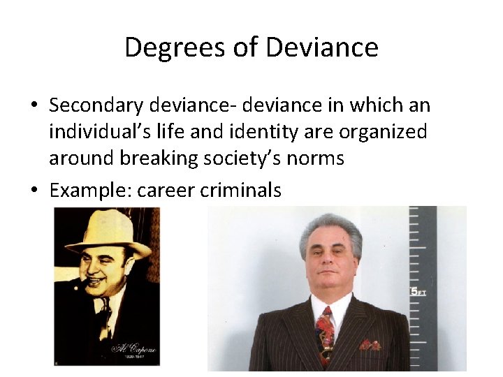 Degrees of Deviance • Secondary deviance- deviance in which an individual’s life and identity