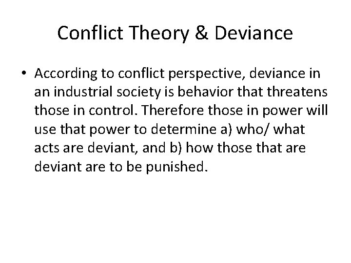 Conflict Theory & Deviance • According to conflict perspective, deviance in an industrial society