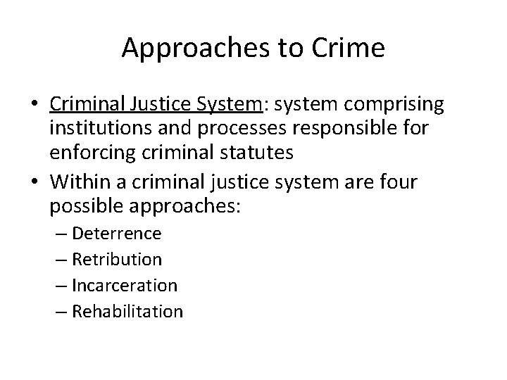 Approaches to Crime • Criminal Justice System: system comprising institutions and processes responsible for