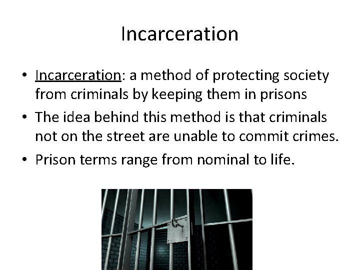 Incarceration • Incarceration: a method of protecting society from criminals by keeping them in