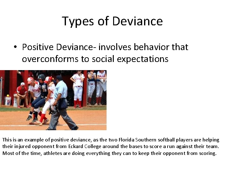 Types of Deviance • Positive Deviance- involves behavior that overconforms to social expectations This