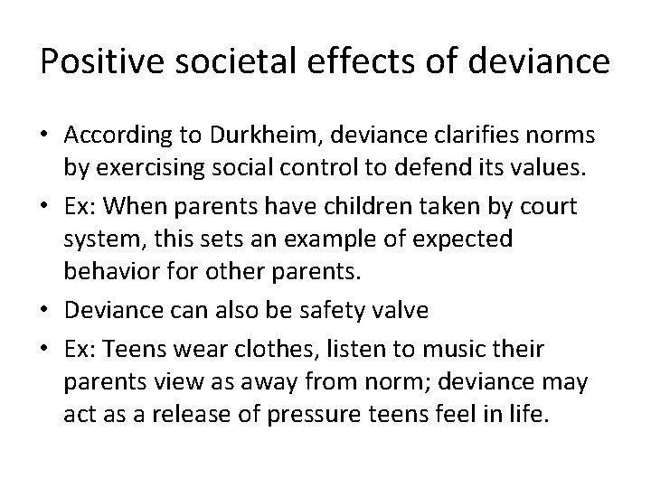 Positive societal effects of deviance • According to Durkheim, deviance clarifies norms by exercising