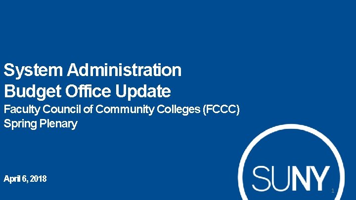 System Administration Budget Office Update Faculty Council of Community Colleges (FCCC) Spring Plenary April
