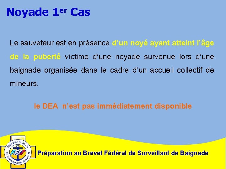 Noyade 1 er Cas Le sauveteur est en présence d’un noyé ayant atteint l’âge