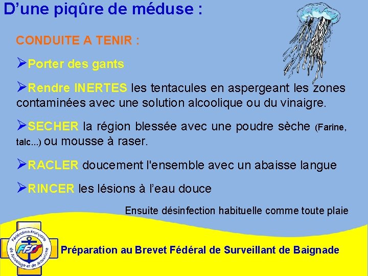 D’une piqûre de méduse : CONDUITE A TENIR : ØPorter des gants ØRendre INERTES