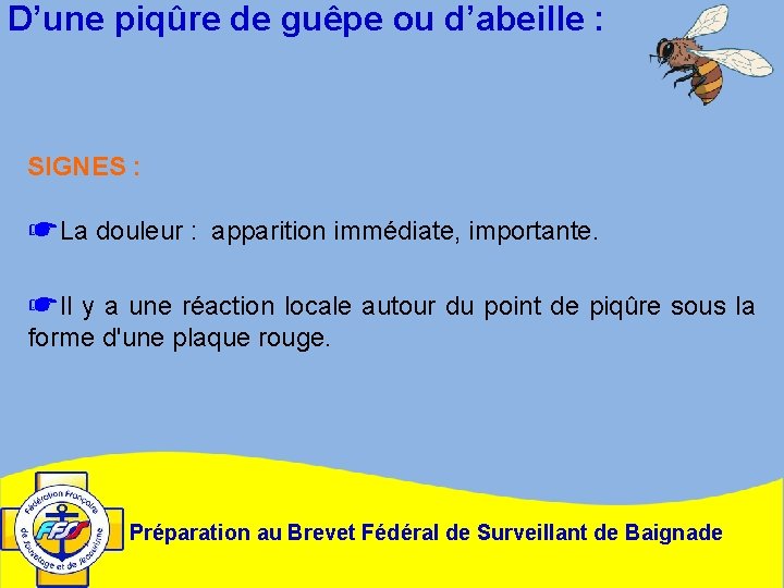 D’une piqûre de guêpe ou d’abeille : SIGNES : ☛La douleur : apparition immédiate,