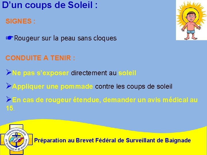 D’un coups de Soleil : SIGNES : ☛Rougeur sur la peau sans cloques CONDUITE