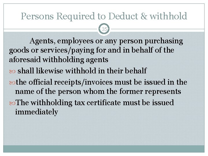 Persons Required to Deduct & withhold 35 Agents, employees or any person purchasing goods Persons Required to Deduct & withhold 35 Agents, employees or any person purchasing goods