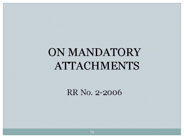 ON MANDATORY ATTACHMENTS RR No. 2 -2006 72 ON MANDATORY ATTACHMENTS RR No. 2 -2006 72