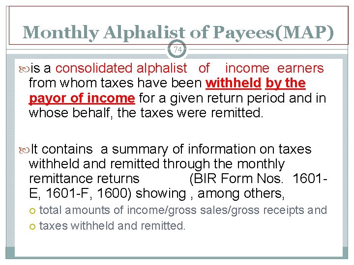Monthly Alphalist of Payees(MAP) 74 is a consolidated alphalist of income earners from whom Monthly Alphalist of Payees(MAP) 74 is a consolidated alphalist of income earners from whom