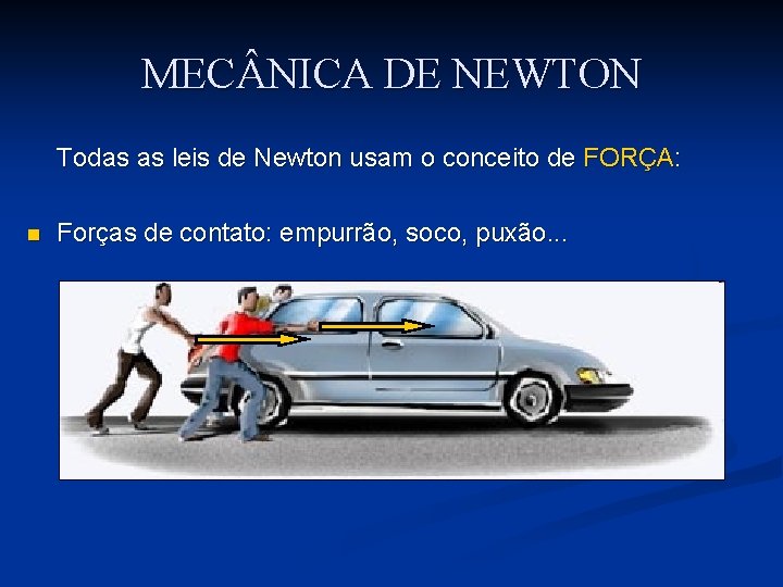 MEC NICA DE NEWTON Todas as leis de Newton usam o conceito de FORÇA: