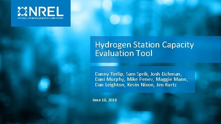 Hydrogen Station Capacity Evaluation Tool Danny Terlip, Sam Sprik, Josh Eichman, Dani Murphy, Mike Hydrogen Station Capacity Evaluation Tool Danny Terlip, Sam Sprik, Josh Eichman, Dani Murphy, Mike
