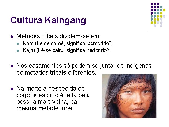 Cultura Kaingang l Metades tribais dividem-se em: l l Kam (Lê-se camé, significa ‘comprido’).