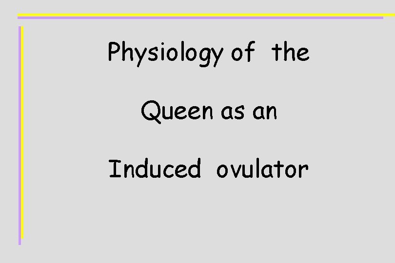 Physiology of the Queen as an Induced ovulator 