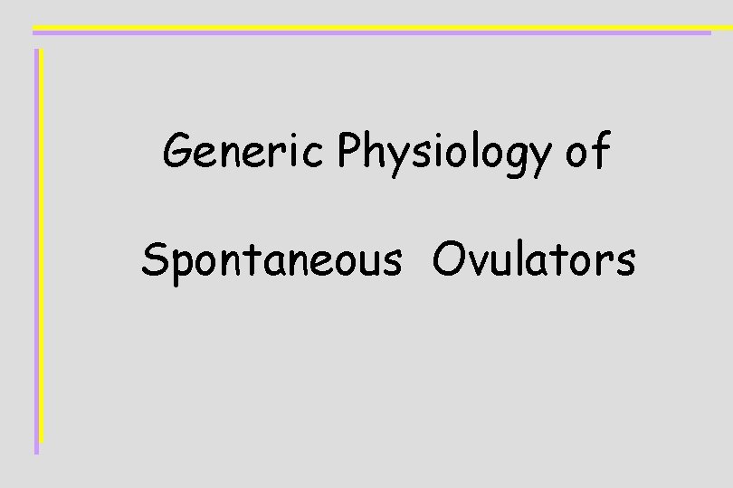 Generic Physiology of Spontaneous Ovulators 