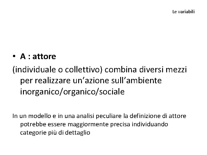 Le variabili • A : attore (individuale o collettivo) combina diversi mezzi per realizzare