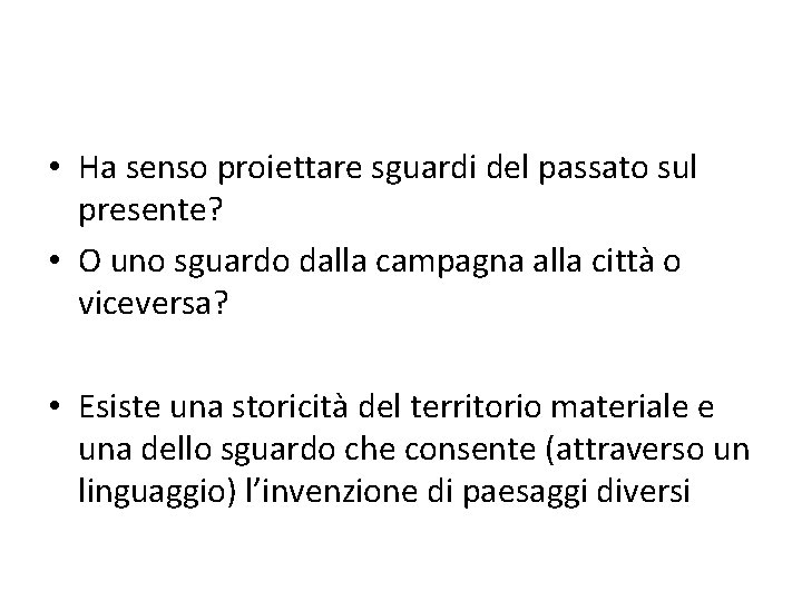  • Ha senso proiettare sguardi del passato sul presente? • O uno sguardo