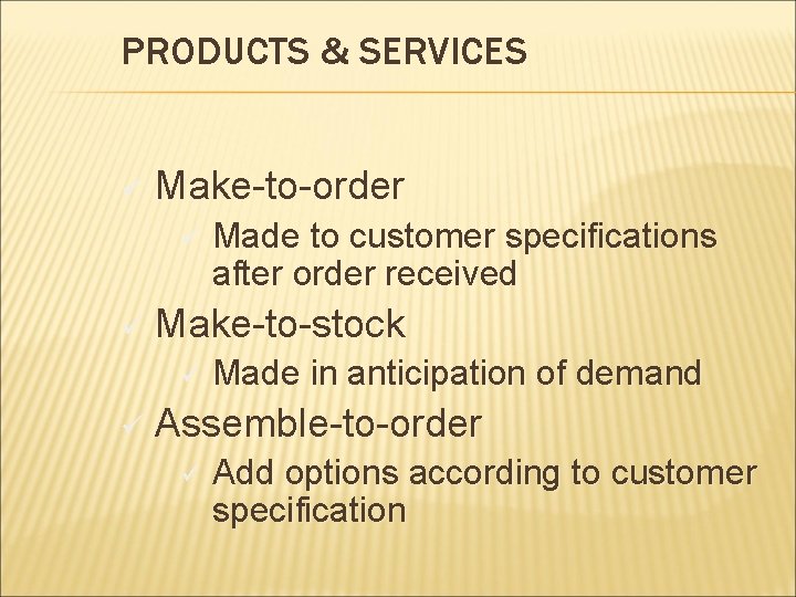 PRODUCTS & SERVICES ü Make-to-order ü ü Make-to-stock ü ü Made to customer specifications