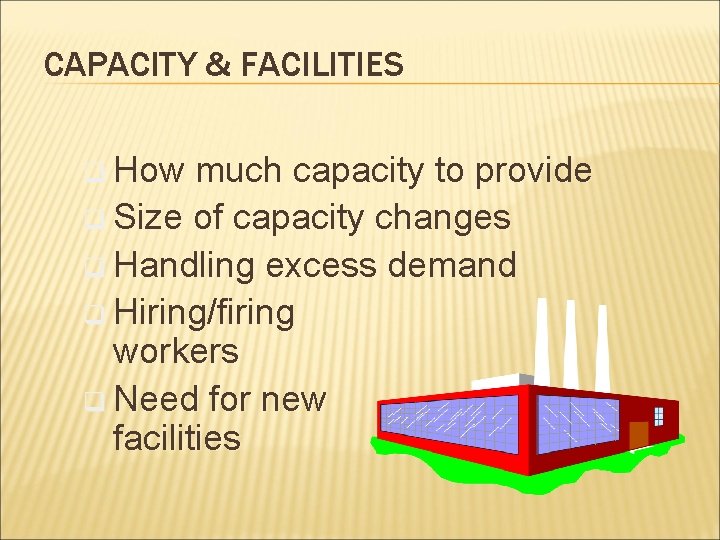 CAPACITY & FACILITIES q How much capacity to provide q Size of capacity changes