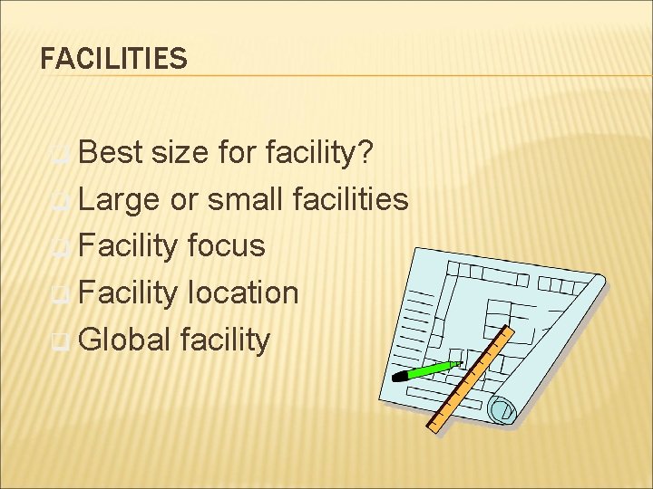 FACILITIES q Best size for facility? q Large or small facilities q Facility focus