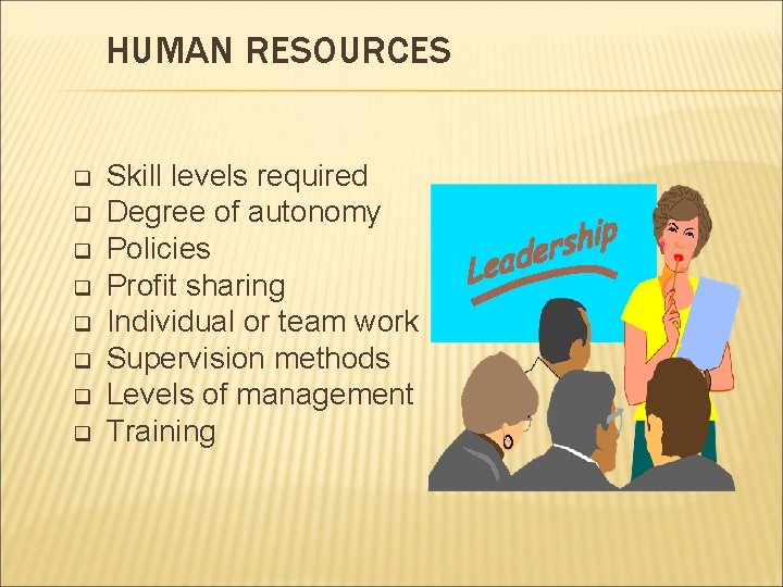 HUMAN RESOURCES q q q q Skill levels required Degree of autonomy Policies Profit