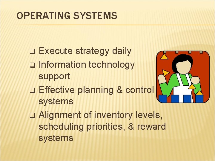 OPERATING SYSTEMS Execute strategy daily q Information technology support q Effective planning & control