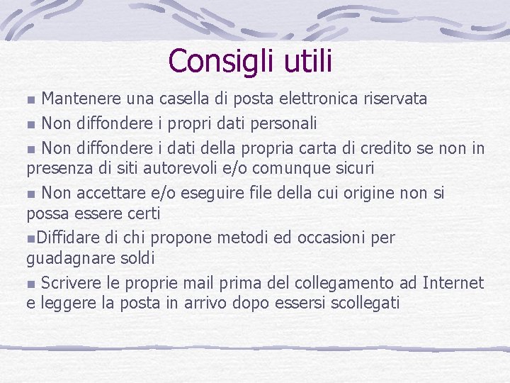 Consigli utili Mantenere una casella di posta elettronica riservata n Non diffondere i propri