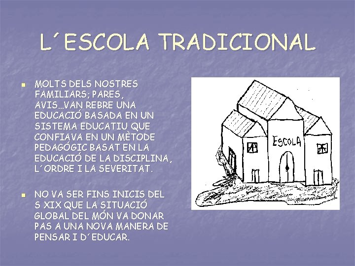 L´ESCOLA TRADICIONAL n n MOLTS DELS NOSTRES FAMILIARS; PARES, AVIS…VAN REBRE UNA EDUCACIÓ BASADA L´ESCOLA TRADICIONAL n n MOLTS DELS NOSTRES FAMILIARS; PARES, AVIS…VAN REBRE UNA EDUCACIÓ BASADA