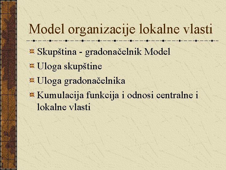 Model organizacije lokalne vlasti Skupština - gradonačelnik Model Uloga skupštine Uloga gradonačelnika Kumulacija funkcija